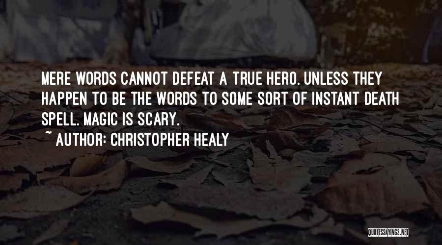 Christopher Healy Quotes: Mere Words Cannot Defeat A True Hero. Unless They Happen To Be The Words To Some Sort Of Instant Death