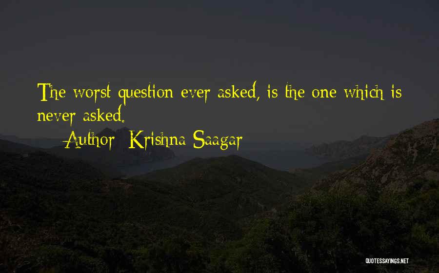 Krishna Saagar Quotes: The Worst Question Ever Asked, Is The One Which Is Never Asked.