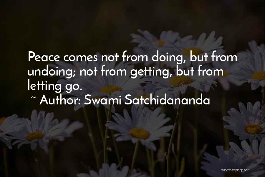 Swami Satchidananda Quotes: Peace Comes Not From Doing, But From Undoing; Not From Getting, But From Letting Go.