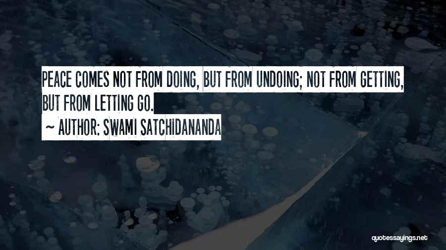 Swami Satchidananda Quotes: Peace Comes Not From Doing, But From Undoing; Not From Getting, But From Letting Go.