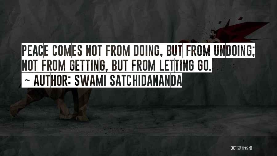 Swami Satchidananda Quotes: Peace Comes Not From Doing, But From Undoing; Not From Getting, But From Letting Go.