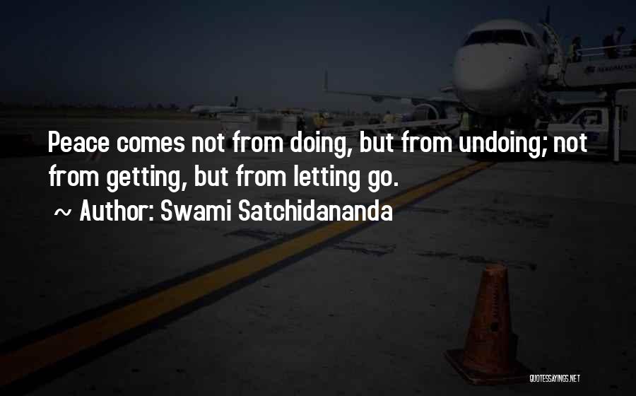 Swami Satchidananda Quotes: Peace Comes Not From Doing, But From Undoing; Not From Getting, But From Letting Go.