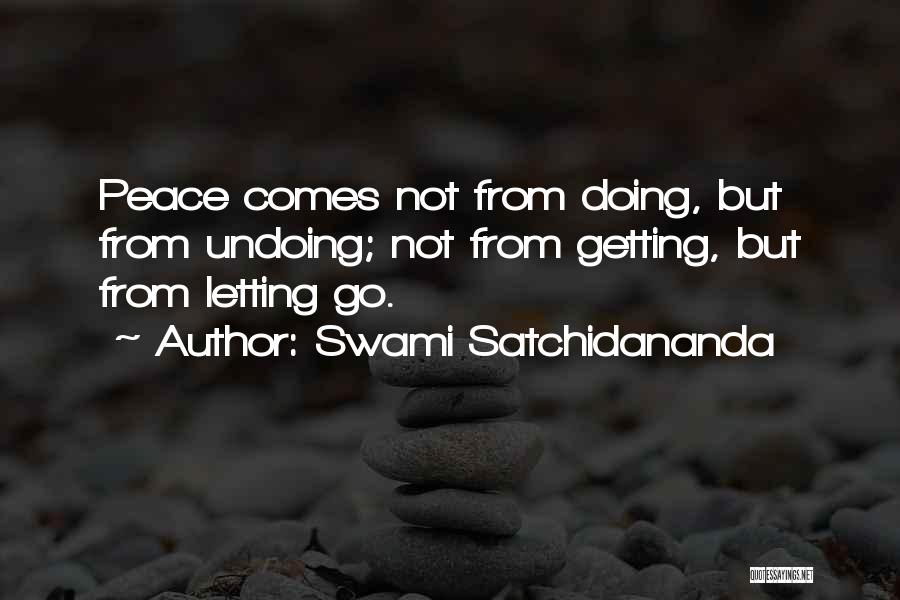 Swami Satchidananda Quotes: Peace Comes Not From Doing, But From Undoing; Not From Getting, But From Letting Go.