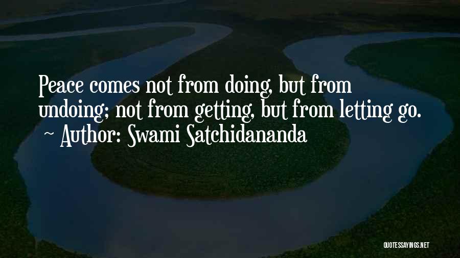 Swami Satchidananda Quotes: Peace Comes Not From Doing, But From Undoing; Not From Getting, But From Letting Go.