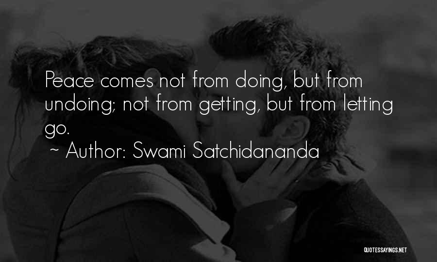 Swami Satchidananda Quotes: Peace Comes Not From Doing, But From Undoing; Not From Getting, But From Letting Go.