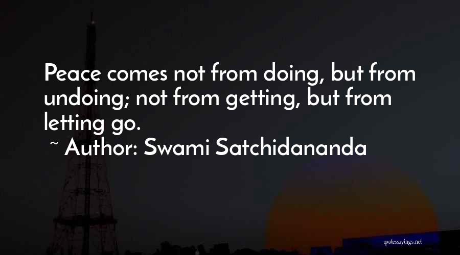 Swami Satchidananda Quotes: Peace Comes Not From Doing, But From Undoing; Not From Getting, But From Letting Go.