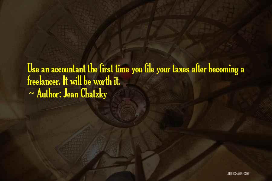 Jean Chatzky Quotes: Use An Accountant The First Time You File Your Taxes After Becoming A Freelancer. It Will Be Worth It.