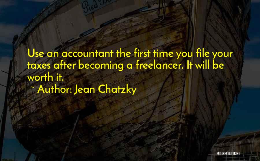 Jean Chatzky Quotes: Use An Accountant The First Time You File Your Taxes After Becoming A Freelancer. It Will Be Worth It.