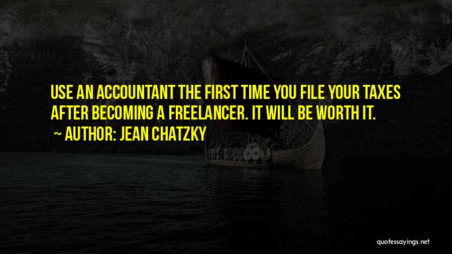 Jean Chatzky Quotes: Use An Accountant The First Time You File Your Taxes After Becoming A Freelancer. It Will Be Worth It.