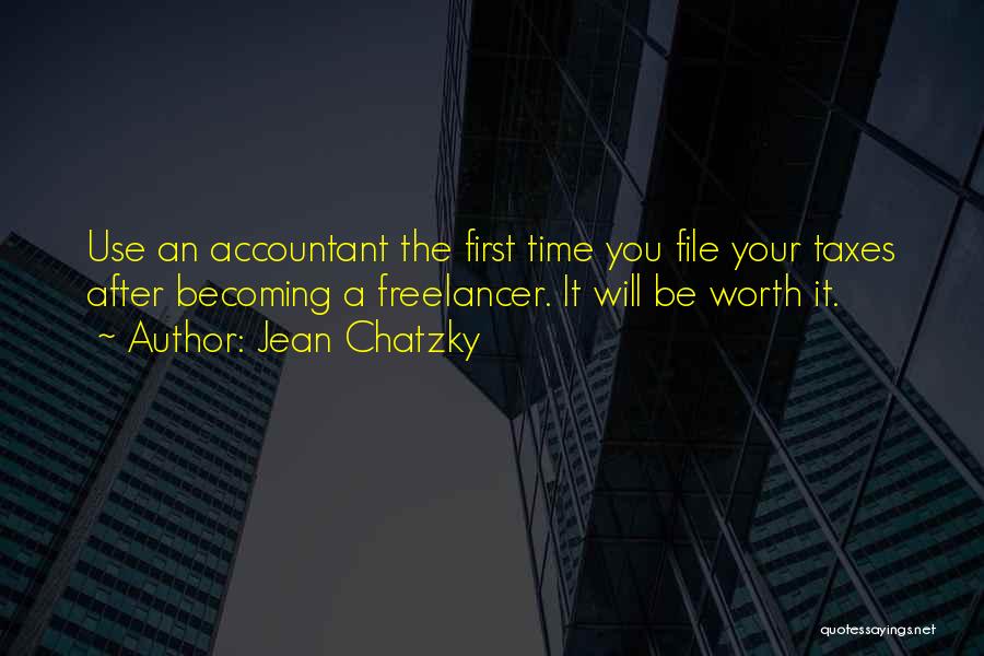 Jean Chatzky Quotes: Use An Accountant The First Time You File Your Taxes After Becoming A Freelancer. It Will Be Worth It.