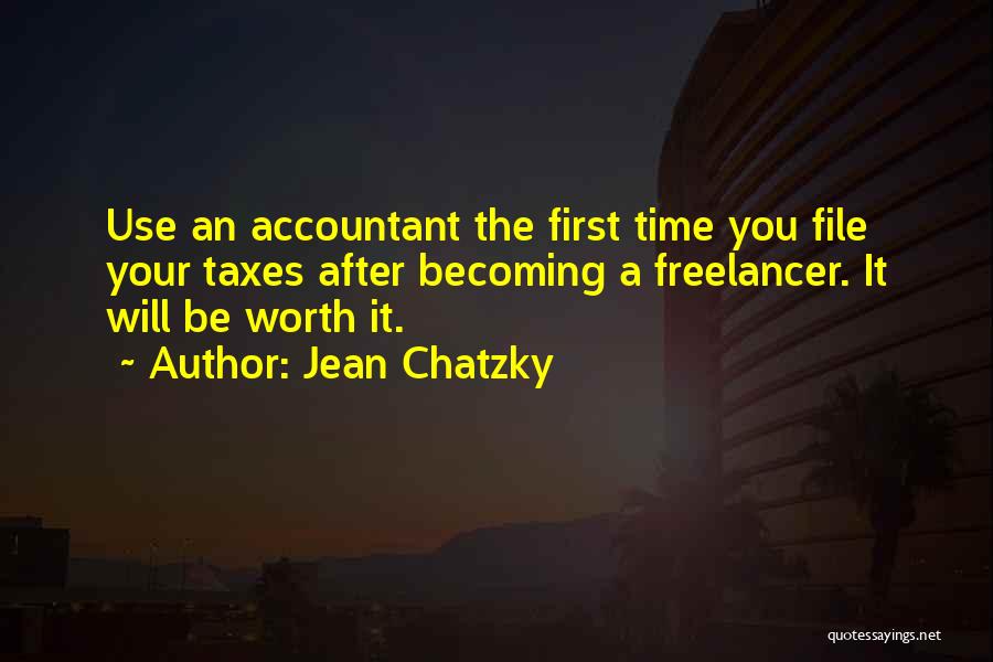 Jean Chatzky Quotes: Use An Accountant The First Time You File Your Taxes After Becoming A Freelancer. It Will Be Worth It.