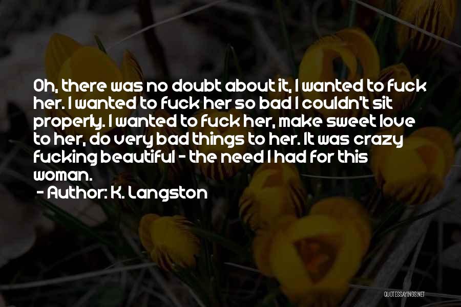 K. Langston Quotes: Oh, There Was No Doubt About It, I Wanted To Fuck Her. I Wanted To Fuck Her So Bad I