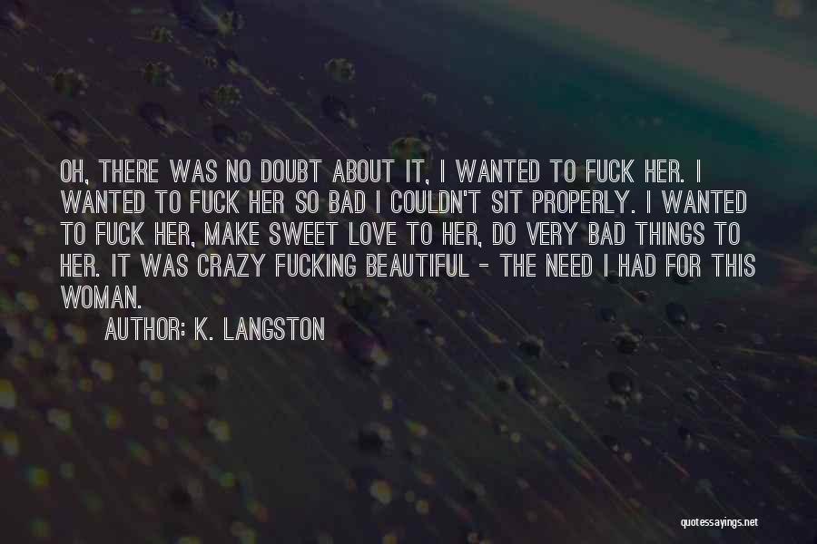 K. Langston Quotes: Oh, There Was No Doubt About It, I Wanted To Fuck Her. I Wanted To Fuck Her So Bad I