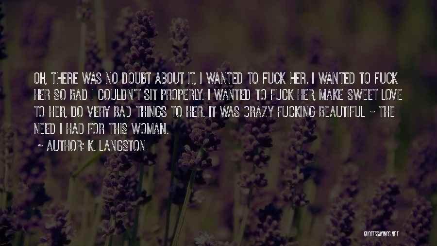 K. Langston Quotes: Oh, There Was No Doubt About It, I Wanted To Fuck Her. I Wanted To Fuck Her So Bad I