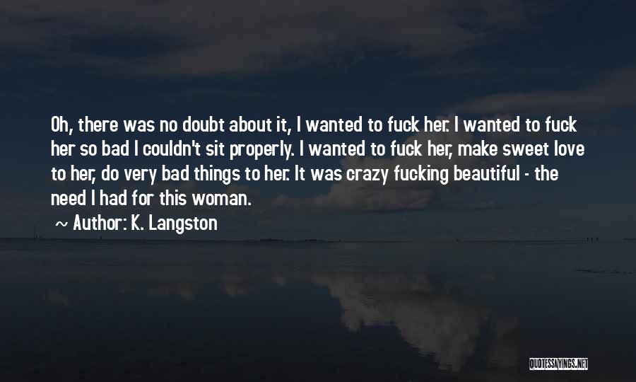 K. Langston Quotes: Oh, There Was No Doubt About It, I Wanted To Fuck Her. I Wanted To Fuck Her So Bad I