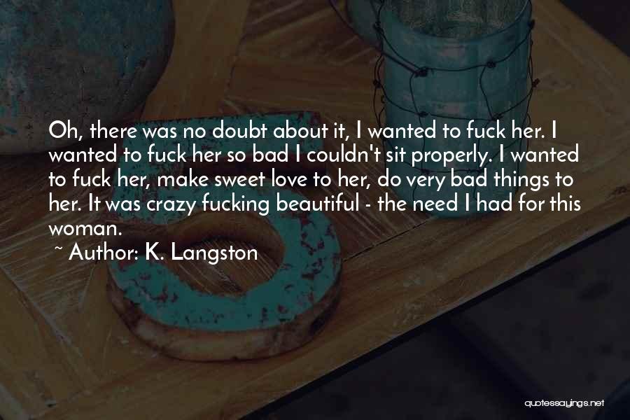 K. Langston Quotes: Oh, There Was No Doubt About It, I Wanted To Fuck Her. I Wanted To Fuck Her So Bad I