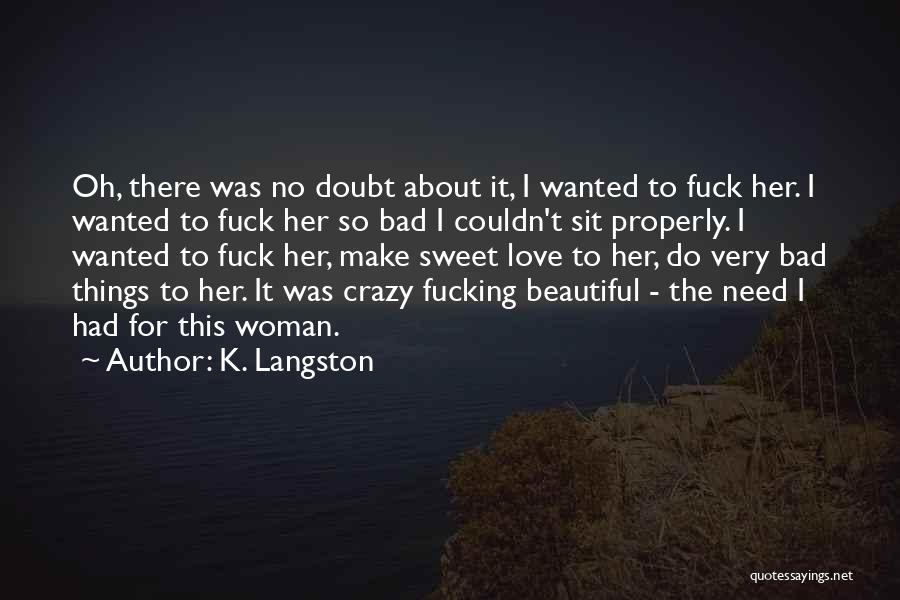 K. Langston Quotes: Oh, There Was No Doubt About It, I Wanted To Fuck Her. I Wanted To Fuck Her So Bad I