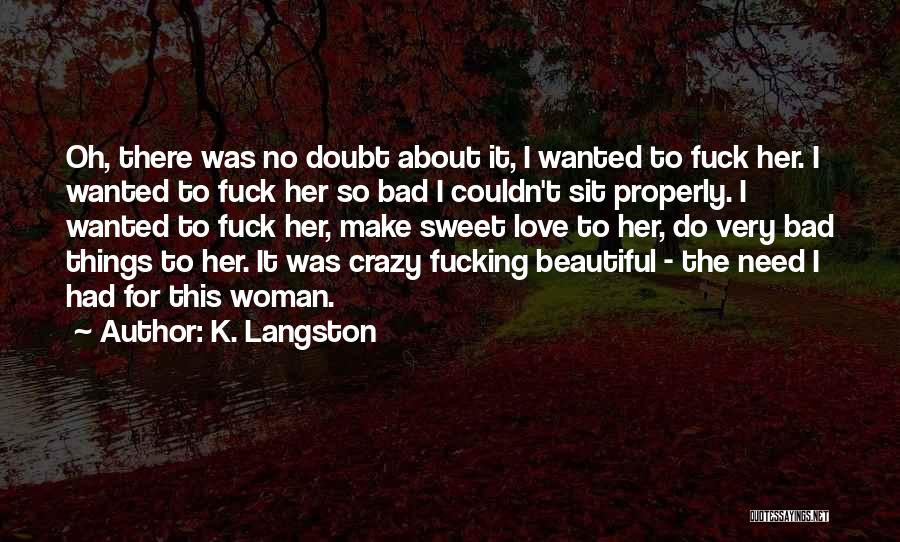 K. Langston Quotes: Oh, There Was No Doubt About It, I Wanted To Fuck Her. I Wanted To Fuck Her So Bad I