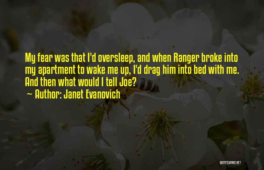 Janet Evanovich Quotes: My Fear Was That I'd Oversleep, And When Ranger Broke Into My Apartment To Wake Me Up, I'd Drag Him