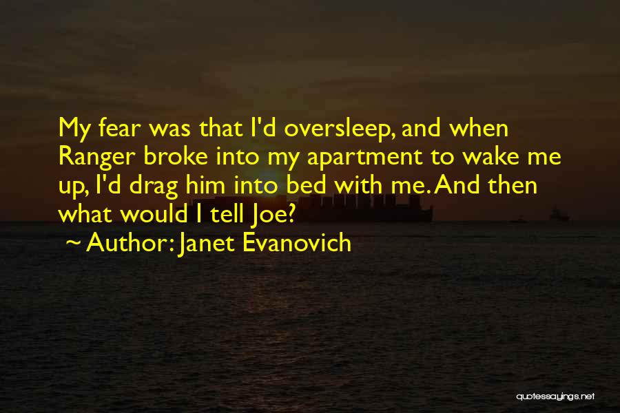 Janet Evanovich Quotes: My Fear Was That I'd Oversleep, And When Ranger Broke Into My Apartment To Wake Me Up, I'd Drag Him