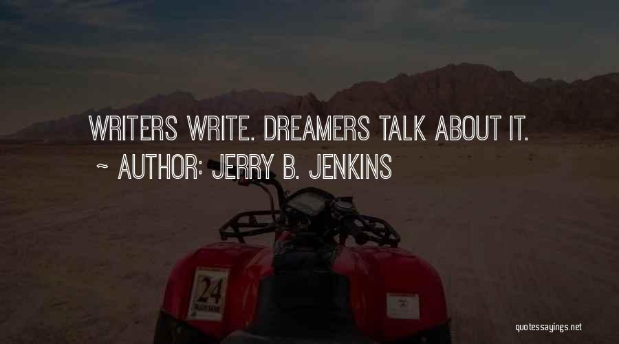 Jerry B. Jenkins Quotes: Writers Write. Dreamers Talk About It.