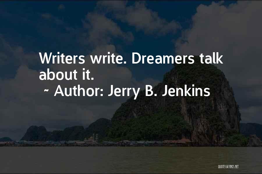 Jerry B. Jenkins Quotes: Writers Write. Dreamers Talk About It.