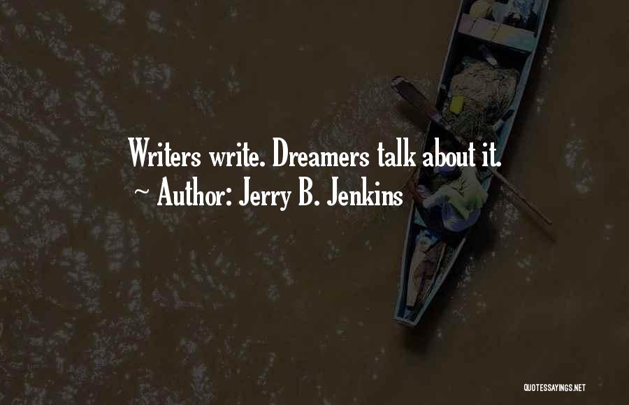 Jerry B. Jenkins Quotes: Writers Write. Dreamers Talk About It.