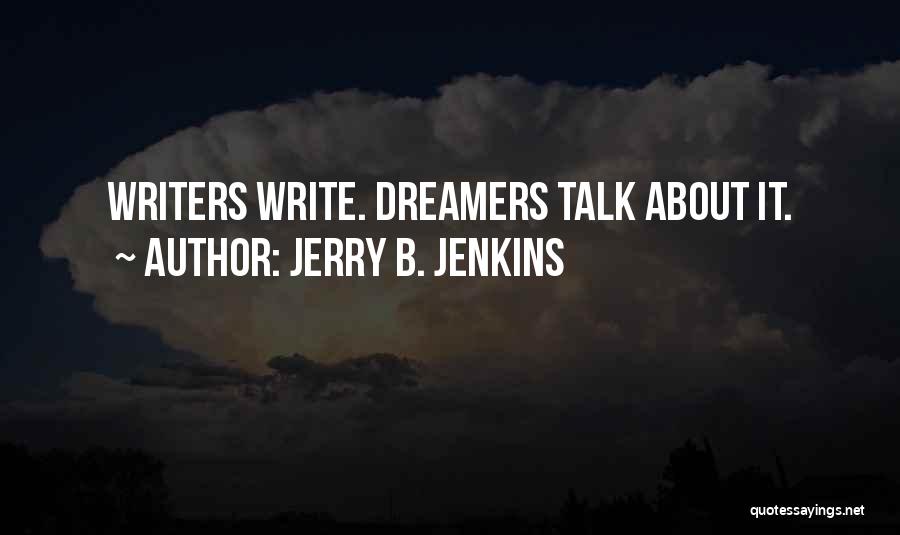 Jerry B. Jenkins Quotes: Writers Write. Dreamers Talk About It.