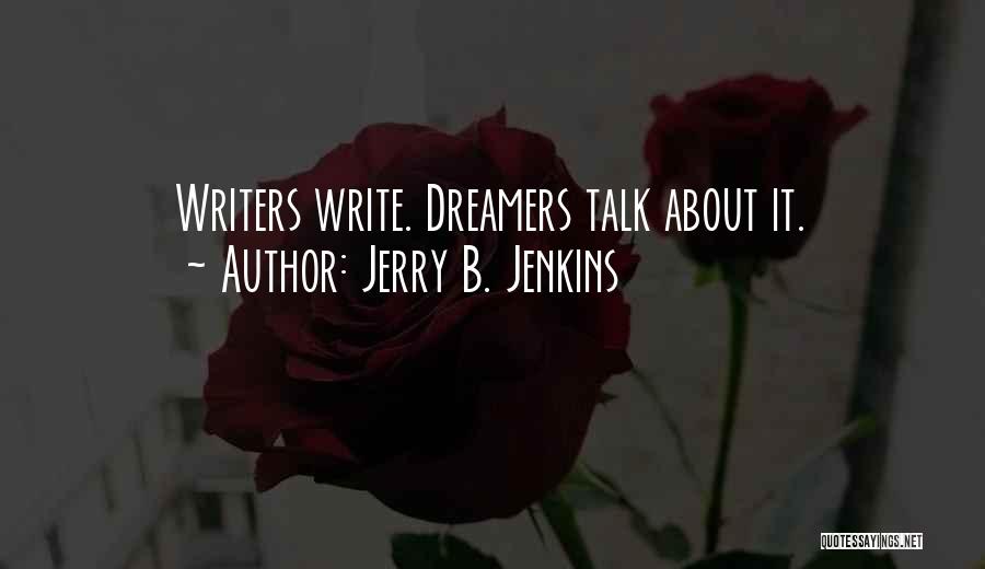 Jerry B. Jenkins Quotes: Writers Write. Dreamers Talk About It.