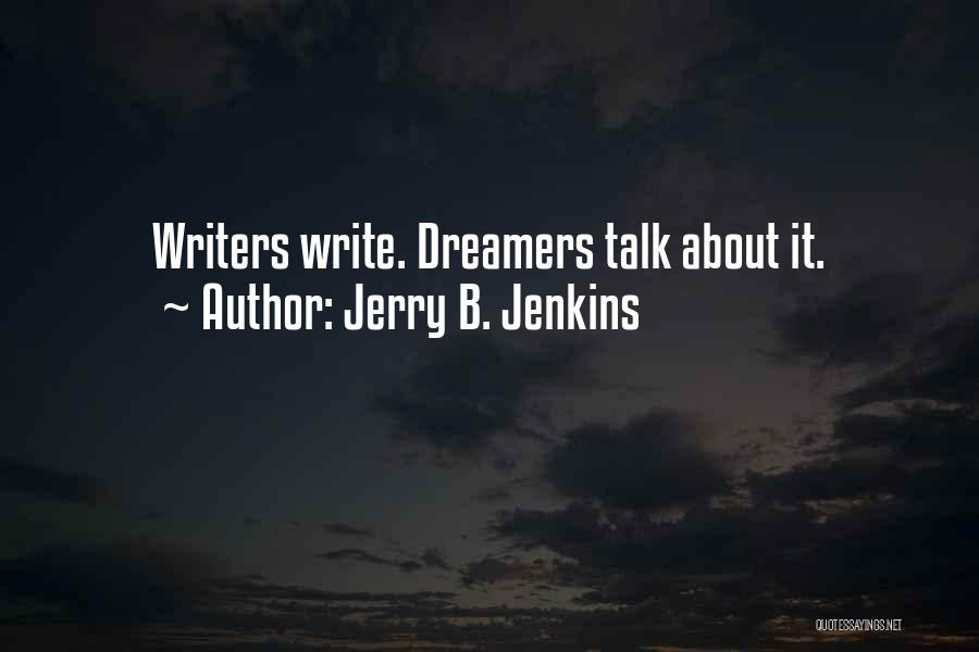 Jerry B. Jenkins Quotes: Writers Write. Dreamers Talk About It.