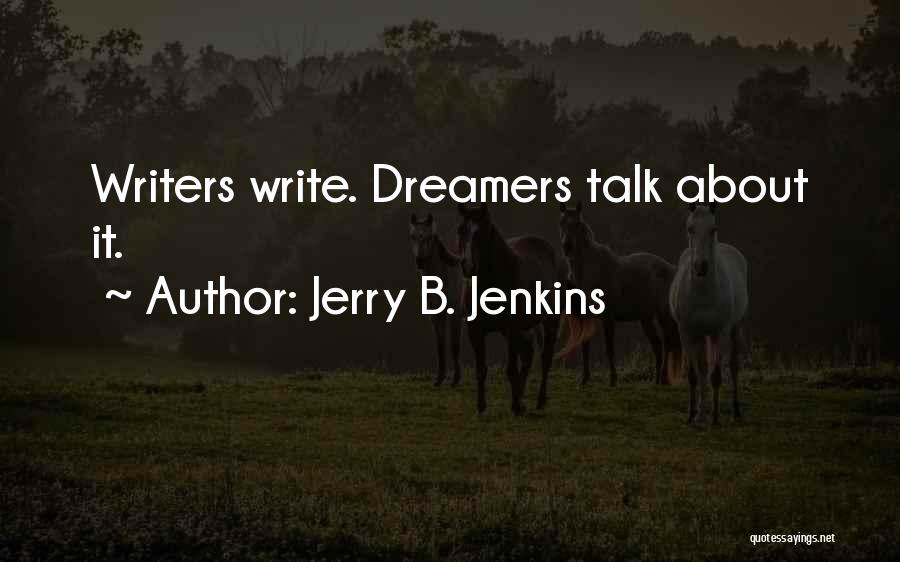 Jerry B. Jenkins Quotes: Writers Write. Dreamers Talk About It.