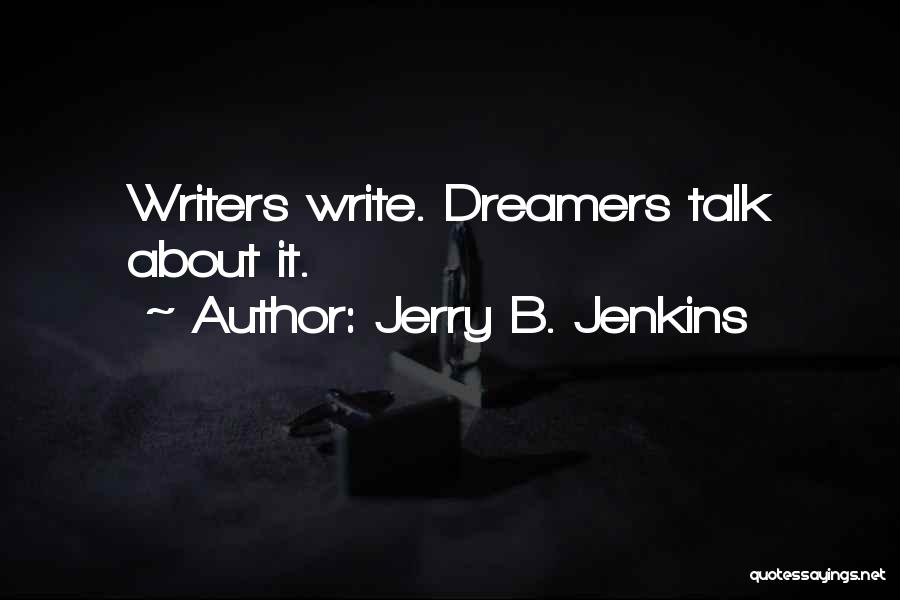 Jerry B. Jenkins Quotes: Writers Write. Dreamers Talk About It.
