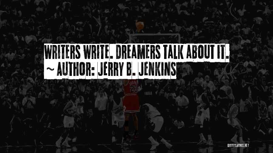 Jerry B. Jenkins Quotes: Writers Write. Dreamers Talk About It.