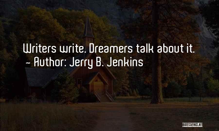 Jerry B. Jenkins Quotes: Writers Write. Dreamers Talk About It.