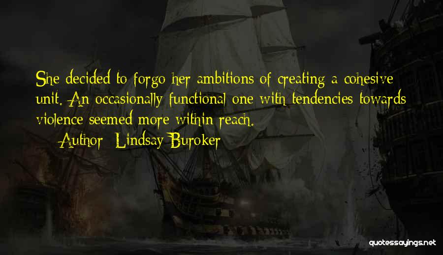 Lindsay Buroker Quotes: She Decided To Forgo Her Ambitions Of Creating A Cohesive Unit. An Occasionally Functional One With Tendencies Towards Violence Seemed