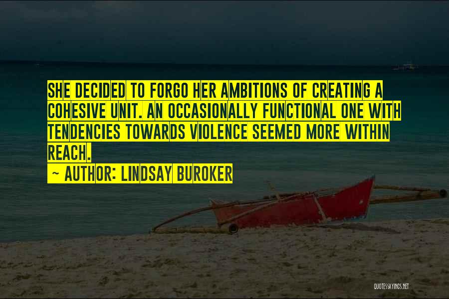 Lindsay Buroker Quotes: She Decided To Forgo Her Ambitions Of Creating A Cohesive Unit. An Occasionally Functional One With Tendencies Towards Violence Seemed