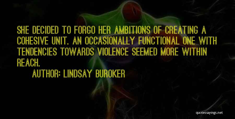 Lindsay Buroker Quotes: She Decided To Forgo Her Ambitions Of Creating A Cohesive Unit. An Occasionally Functional One With Tendencies Towards Violence Seemed