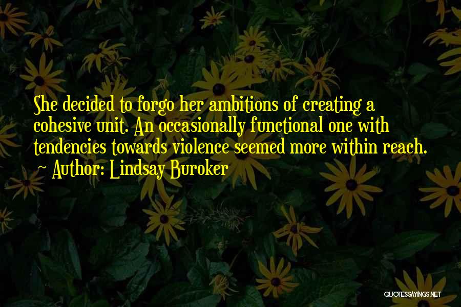 Lindsay Buroker Quotes: She Decided To Forgo Her Ambitions Of Creating A Cohesive Unit. An Occasionally Functional One With Tendencies Towards Violence Seemed