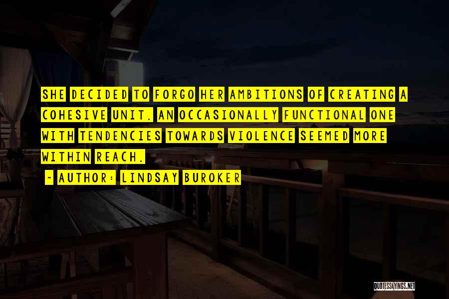 Lindsay Buroker Quotes: She Decided To Forgo Her Ambitions Of Creating A Cohesive Unit. An Occasionally Functional One With Tendencies Towards Violence Seemed