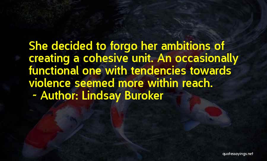 Lindsay Buroker Quotes: She Decided To Forgo Her Ambitions Of Creating A Cohesive Unit. An Occasionally Functional One With Tendencies Towards Violence Seemed