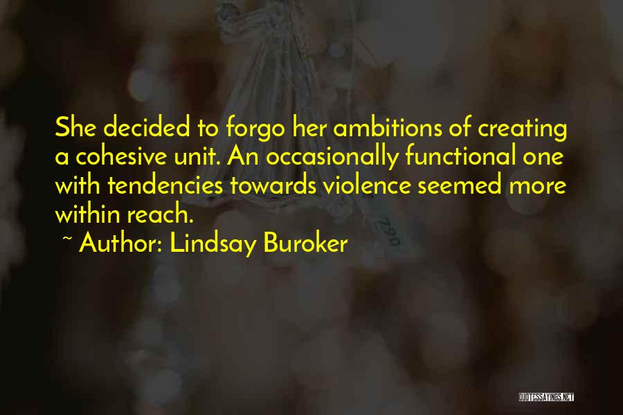 Lindsay Buroker Quotes: She Decided To Forgo Her Ambitions Of Creating A Cohesive Unit. An Occasionally Functional One With Tendencies Towards Violence Seemed