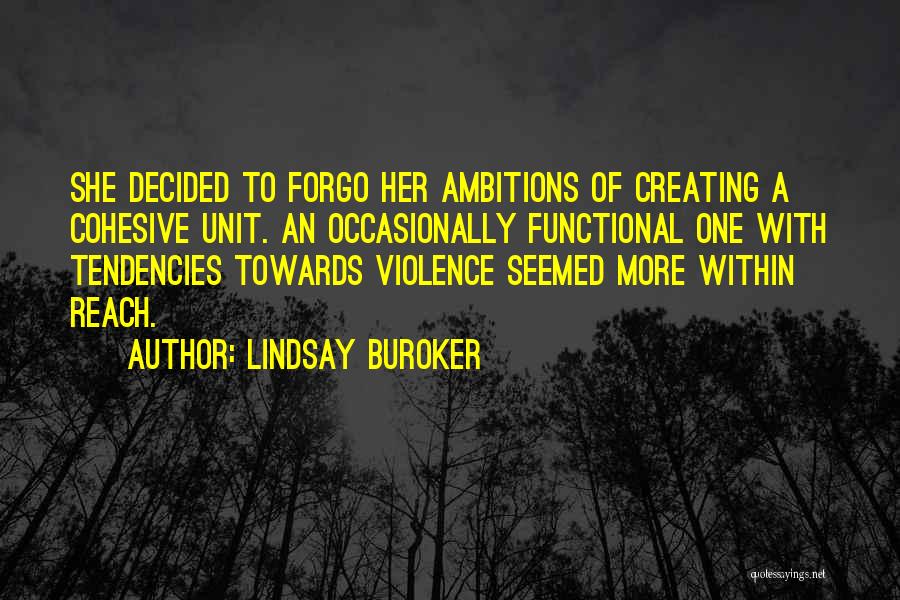 Lindsay Buroker Quotes: She Decided To Forgo Her Ambitions Of Creating A Cohesive Unit. An Occasionally Functional One With Tendencies Towards Violence Seemed