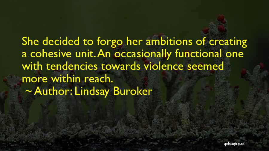 Lindsay Buroker Quotes: She Decided To Forgo Her Ambitions Of Creating A Cohesive Unit. An Occasionally Functional One With Tendencies Towards Violence Seemed