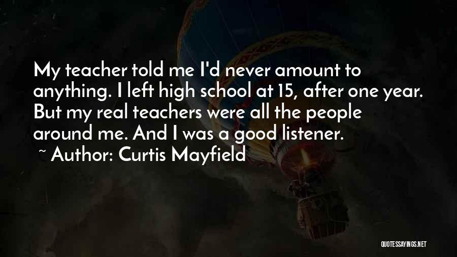 Curtis Mayfield Quotes: My Teacher Told Me I'd Never Amount To Anything. I Left High School At 15, After One Year. But My