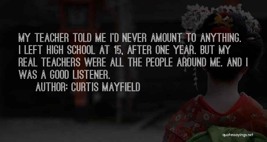 Curtis Mayfield Quotes: My Teacher Told Me I'd Never Amount To Anything. I Left High School At 15, After One Year. But My