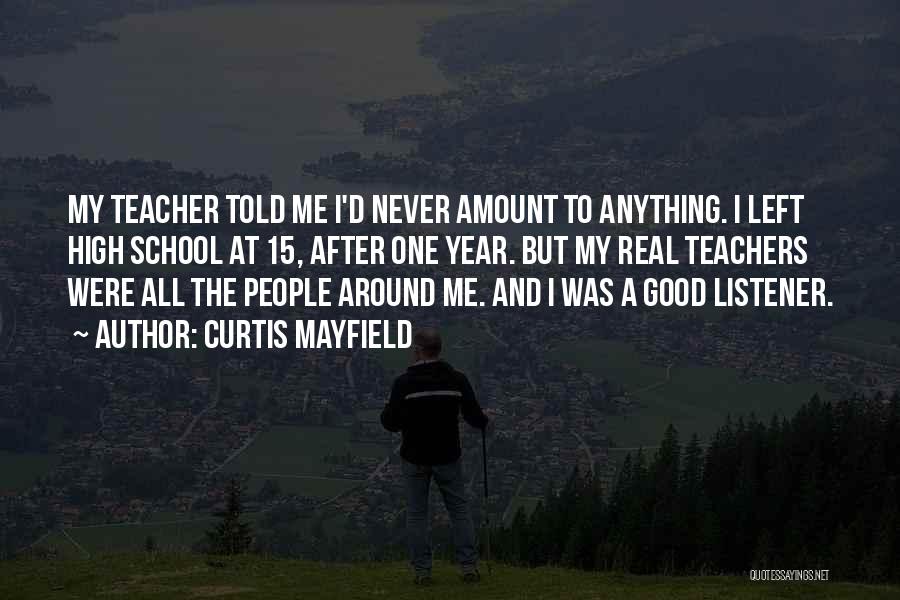 Curtis Mayfield Quotes: My Teacher Told Me I'd Never Amount To Anything. I Left High School At 15, After One Year. But My