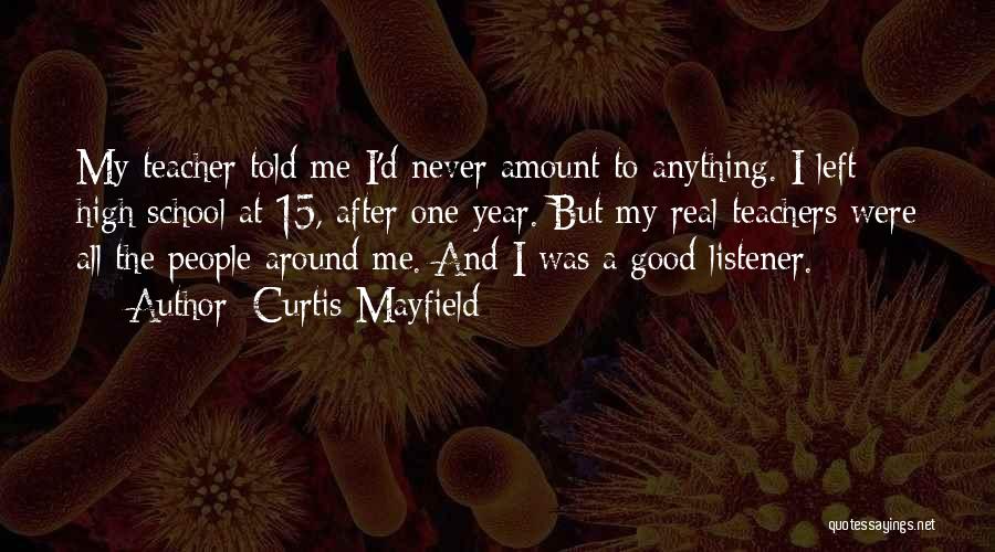 Curtis Mayfield Quotes: My Teacher Told Me I'd Never Amount To Anything. I Left High School At 15, After One Year. But My