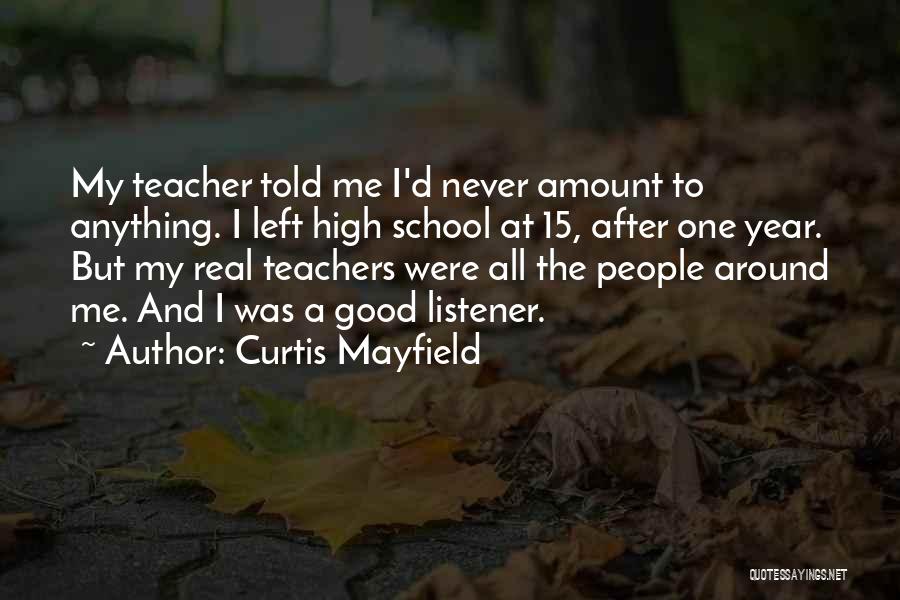 Curtis Mayfield Quotes: My Teacher Told Me I'd Never Amount To Anything. I Left High School At 15, After One Year. But My