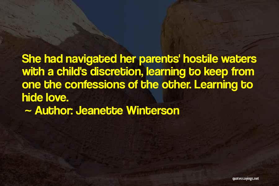 Jeanette Winterson Quotes: She Had Navigated Her Parents' Hostile Waters With A Child's Discretion, Learning To Keep From One The Confessions Of The