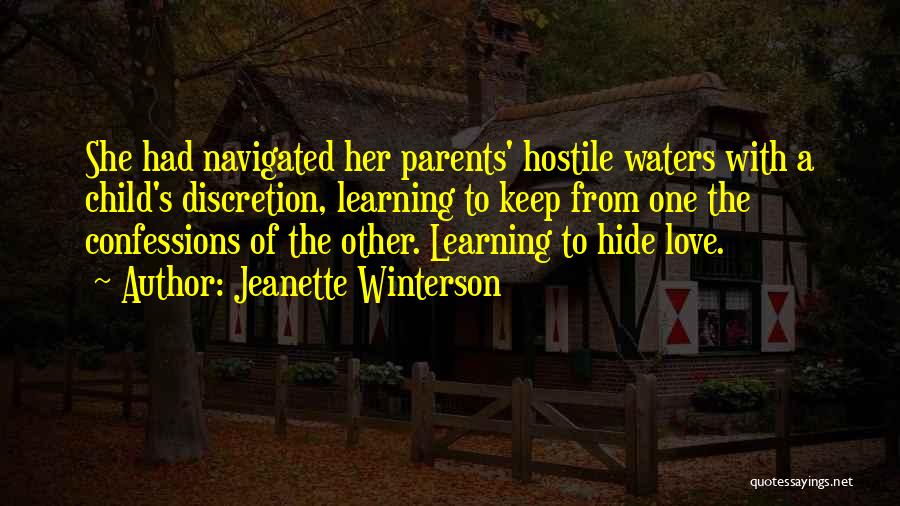 Jeanette Winterson Quotes: She Had Navigated Her Parents' Hostile Waters With A Child's Discretion, Learning To Keep From One The Confessions Of The